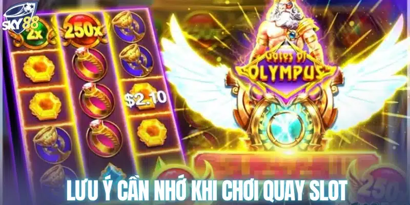 Lưu ý cần nhớ khi chơi quay slot